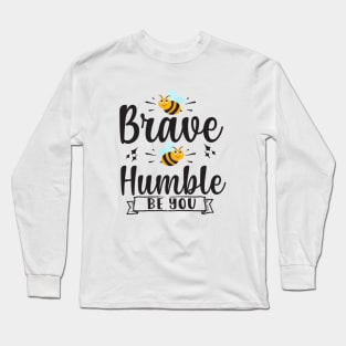 Be Brave Be Humble Be You Long Sleeve T-Shirt